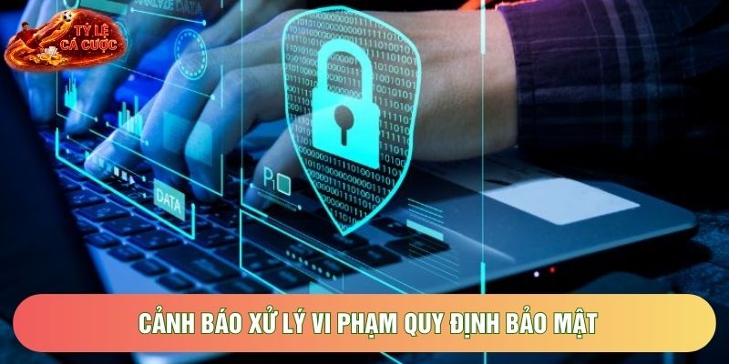 Cảnh báo xử lý vi phạm quy định bảo mật Cảnh báo xử lý vi phạm quy định bảo mật