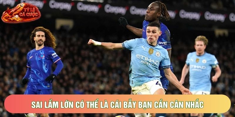 Sai lầm lớn có thể là cái bẫy bạn cần cân nhắc