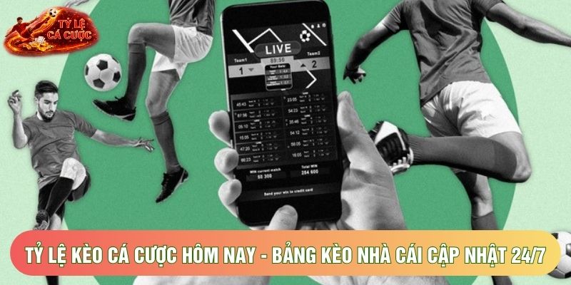 Tỷ Lệ Kèo Cá Cược Hôm Nay - Bảng Kèo Nhà Cái Cập Nhật 24/7